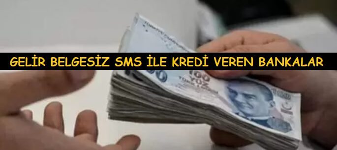 Gelir Belgesiz Kredi Veren Bankalar (SMS ile)